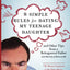 8 Simple Rules for Dating My Teenage Daughter: And other tips from a beleaguered father [not that any of them work]