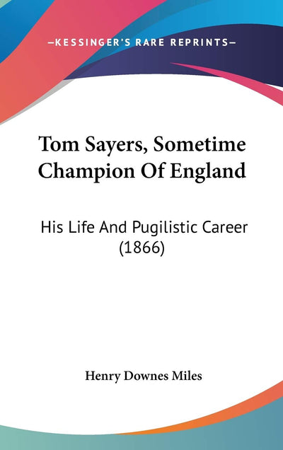 Tom Sayers, Sometime Champion Of England: His Life And Pugilistic Career (1866)