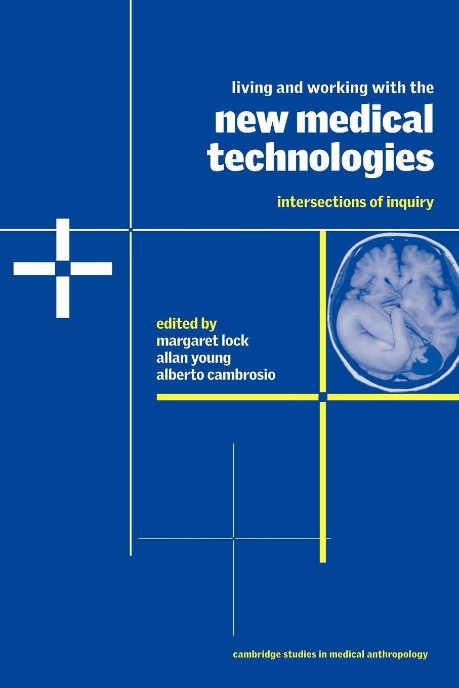 Living and Working with the New Medical Technologies: Intersections of Inquiry (Cambridge Studies in Medical Anthropology, Series Number 8)