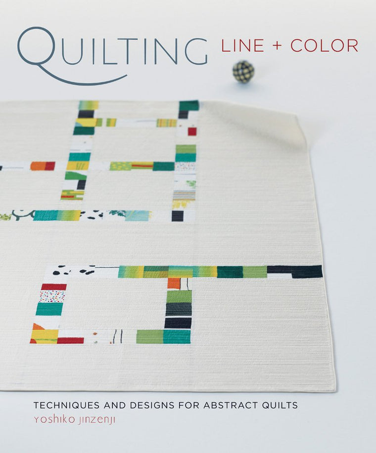 Quilting Line + Color: Techniques and Designs for Abstract Q