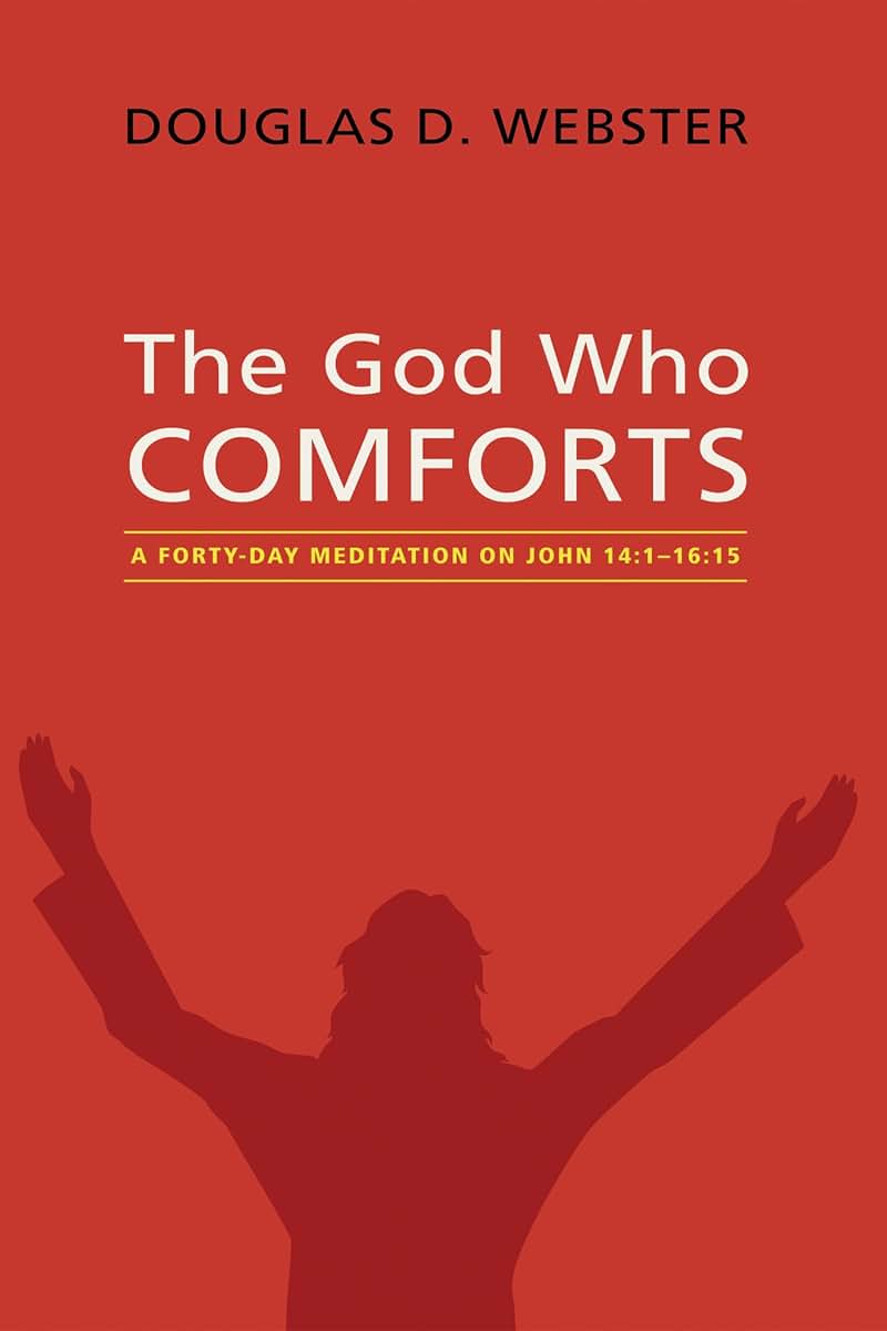 The God Who Comforts: A Forty-Day Meditation on John 14:1-16:15