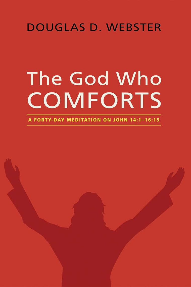 The God Who Comforts: A Forty-Day Meditation on John 14:1-16:15