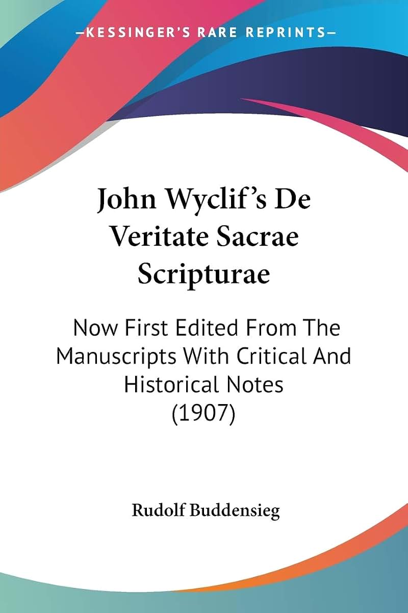John Wyclif's De Veritate Sacrae Scripturae: Now First Edited From The Manuscripts With Critical And Historical Notes (1907)