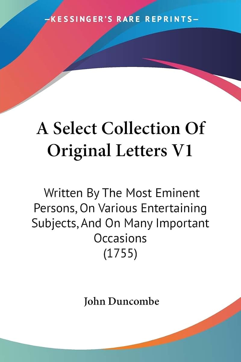 A Select Collection Of Original Letters V1: Written By The Most Eminent Persons, On Various Entertaining Subjects, And On Many Important Occasions (1755)