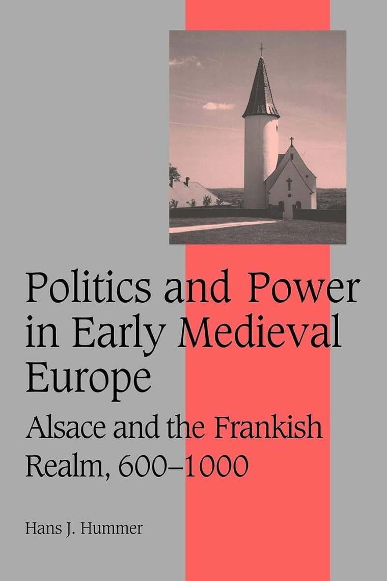 Politics and Power in Early Medieval Europe: Alsace and the Frankish Realm, 600-1000 (Cambridge Studies in Medieval Life and Thought: Fourth Series, Series Number 65)