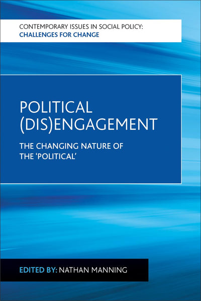 Political (Dis)Engagement: The Changing Nature of the 'Political' (Contemporary Issues in Social Policy)