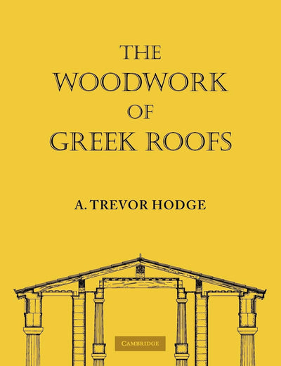 The Woodwork of Greek Roofs (Cambridge Classical Studies)