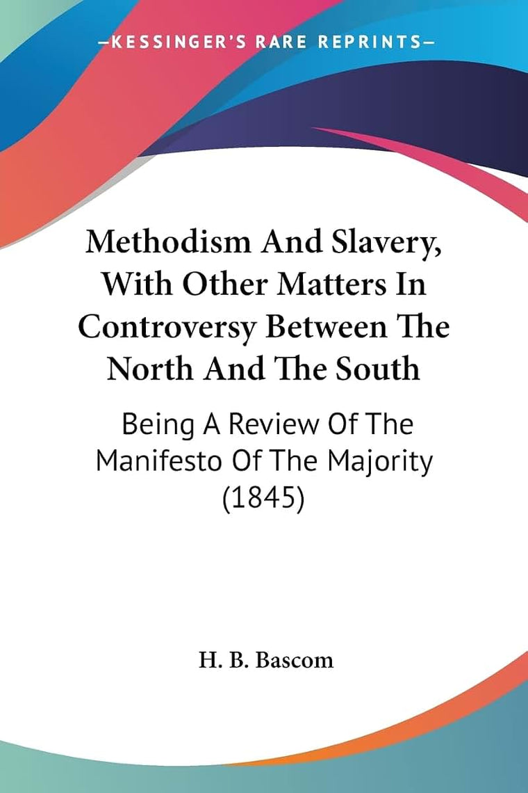 Methodism And Slavery, With Other Matters In Controversy Between The North And The South: Being A Review Of The Manifesto Of The Majority (1845)