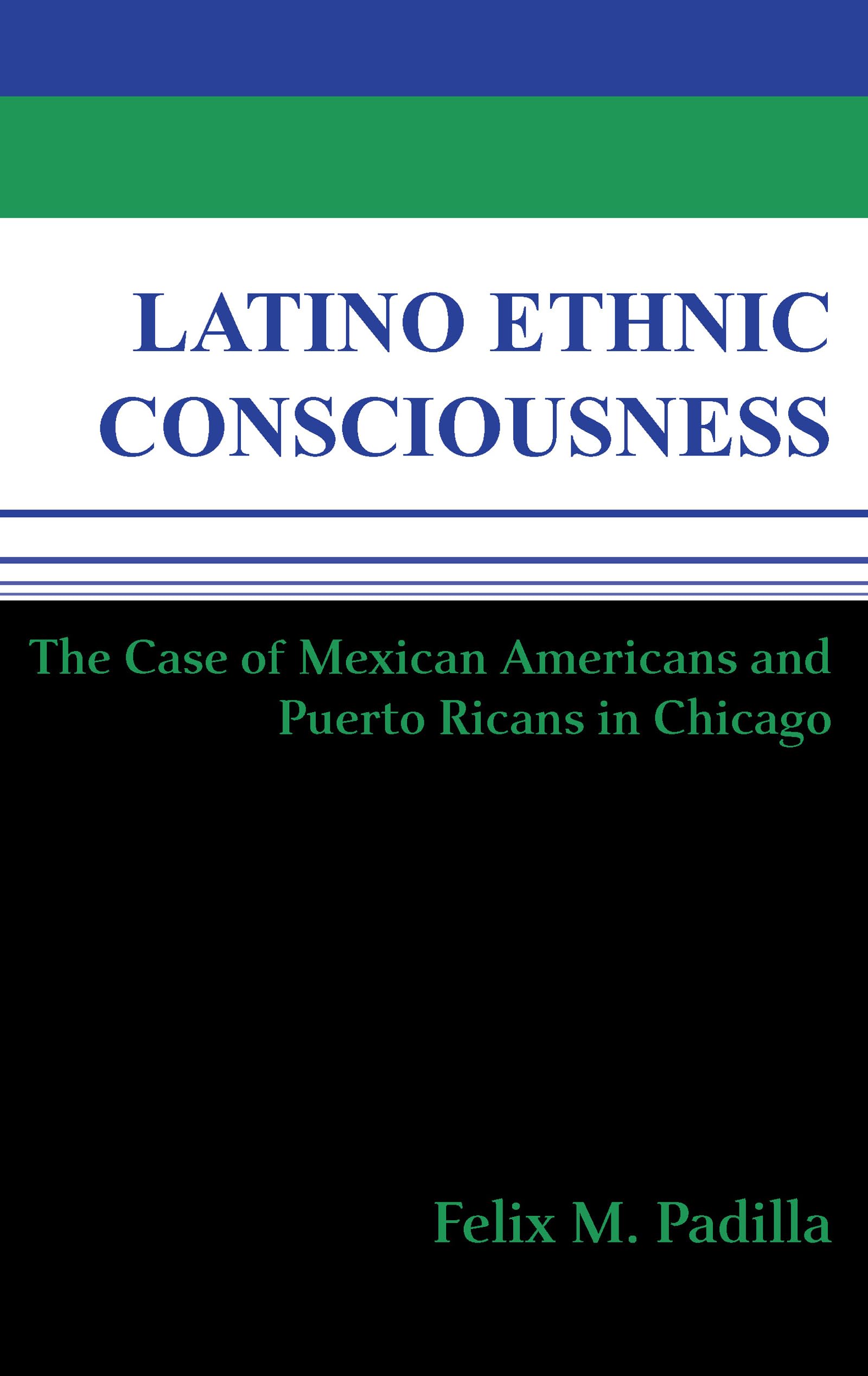 Latino Ethnic Consciousness: The Case of Mexican Americans and Puerto Ricans in Chicago
