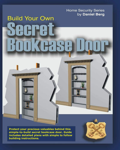 Build Your Own Secret Bookcase Door: Complete Guide With Detailed Plans for Building your own Secret Bookcase Door (Home Security Series)