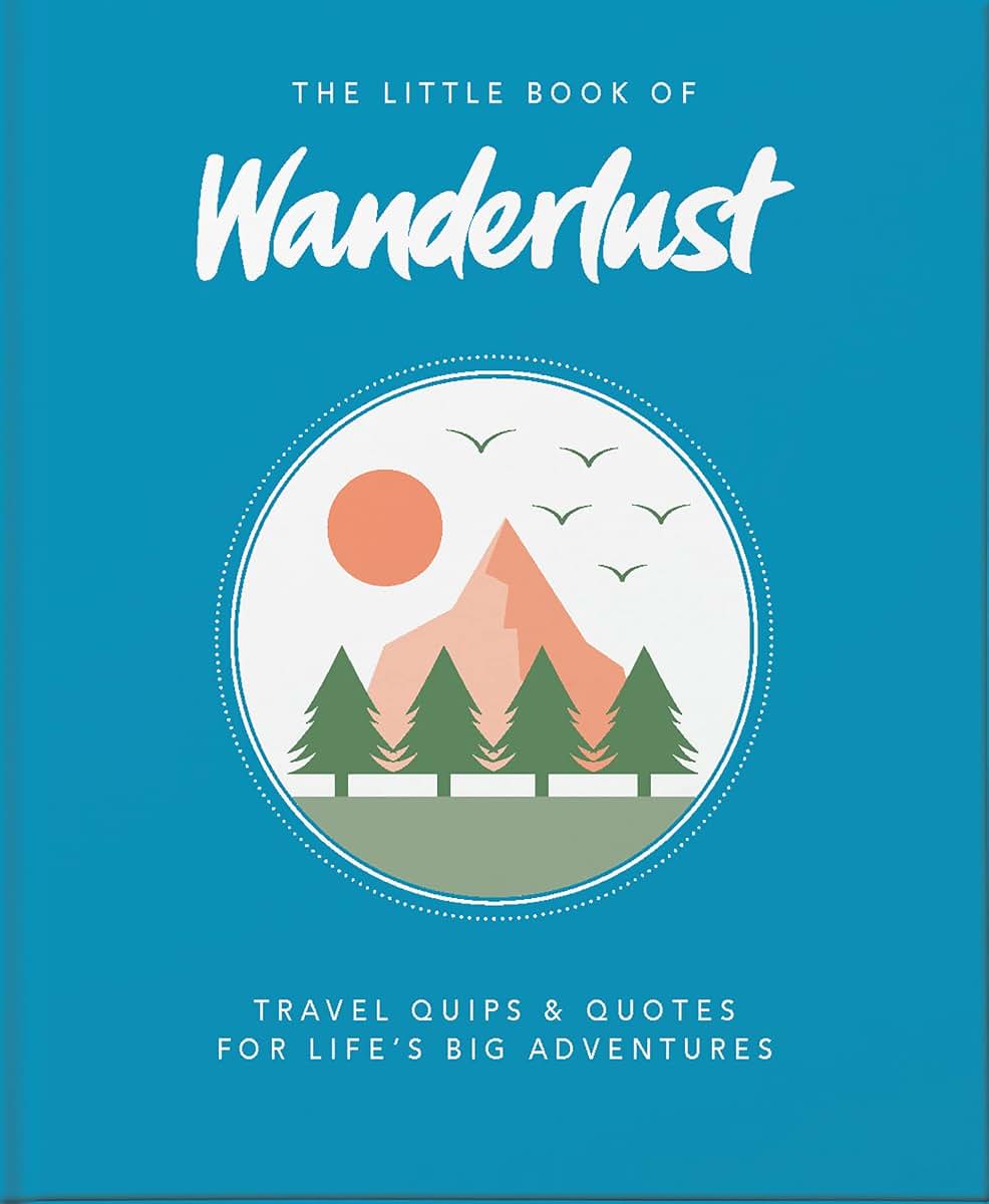 The Little Book of Wanderlust: Travel quips & quotes for lifes big adventures (The Little Books of Lifestyle, Reference & Pop Culture, 10)