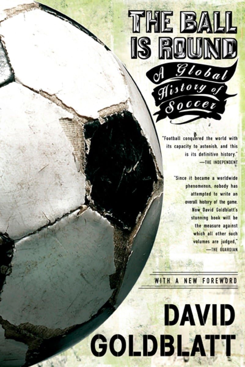 The Ball is Round: A Global History of Soccer by Goldblatt,