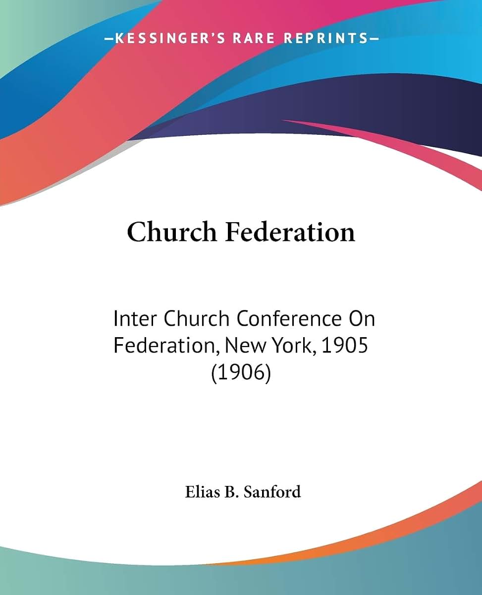 Church Federation: Inter Church Conference On Federation, New York, 1905 (1906)