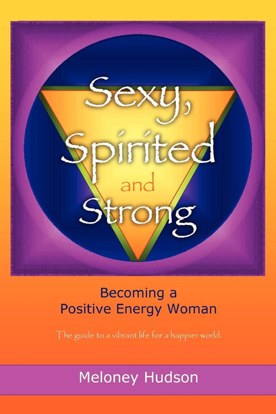 Sexy, Spirited and Strong: Becoming a Positive Energy Woman