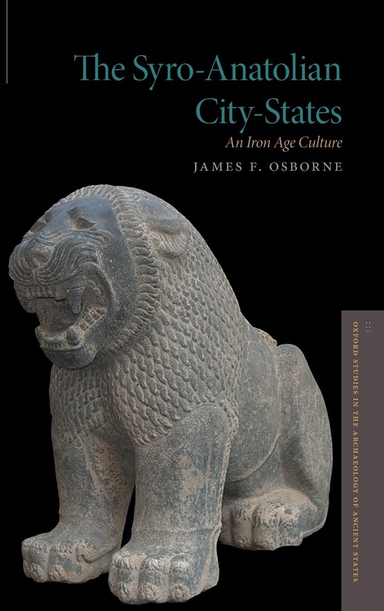 The Syro-Anatolian City-States: An Iron Age Culture (Oxford Studies in the Archaeology of Ancient States)