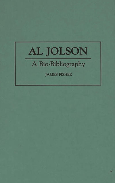 Al Jolson: A Bio-Bibliography (Bio-Bibliographies in the Performing Arts)