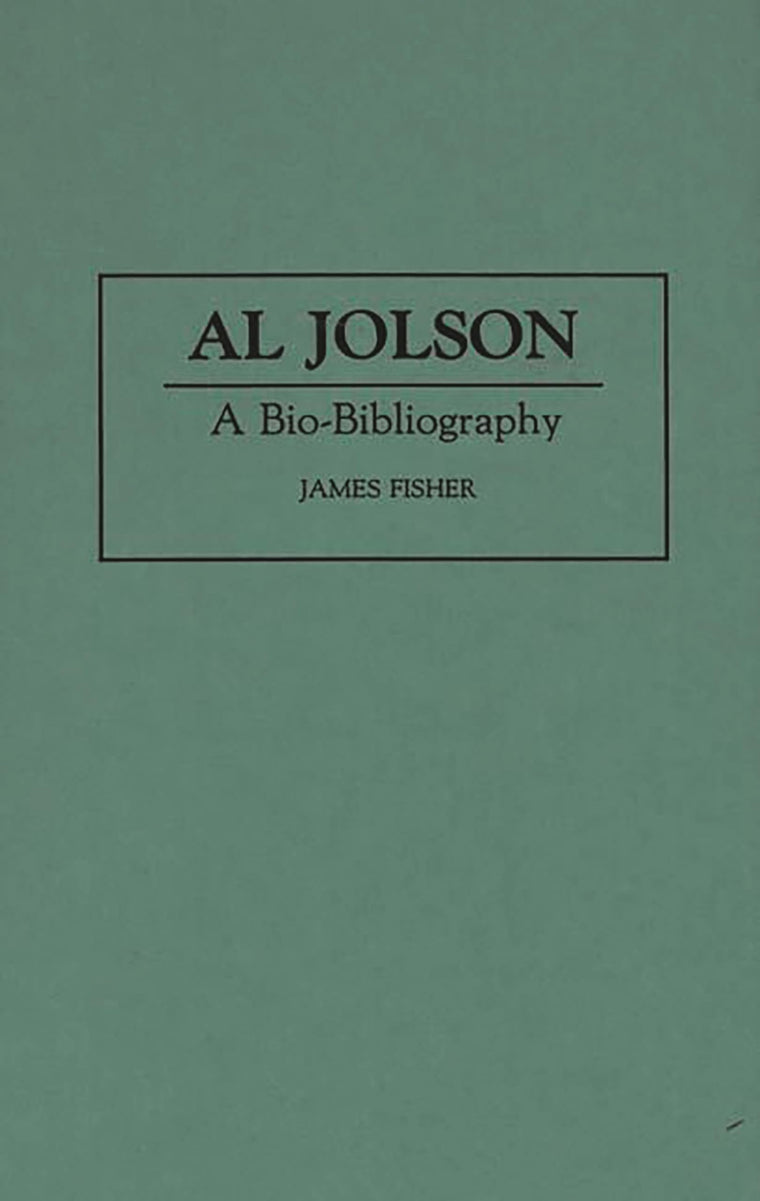 Al Jolson: A Bio-Bibliography (Bio-Bibliographies in the Performing Arts)