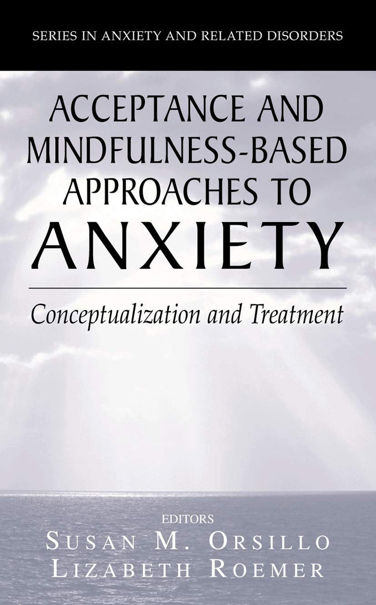 Acceptance- and Mindfulness-Based Approaches to Anxiety: Conceptualization and Treatment (Series in Anxiety and Related Disorders)