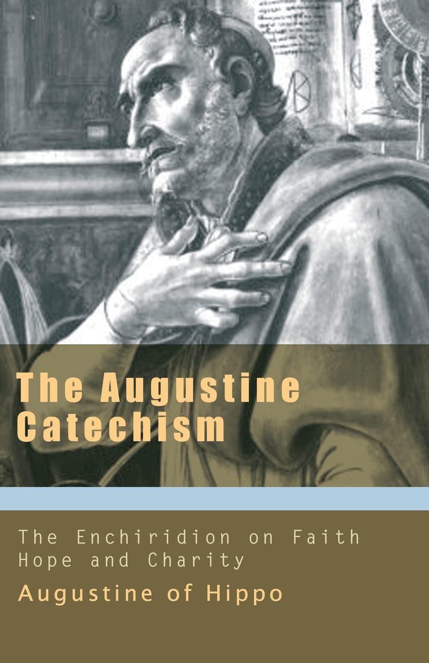 The Augustine Catechism: The Enchiridion on Faith Hope and Charity (Works of Saint Augustine)