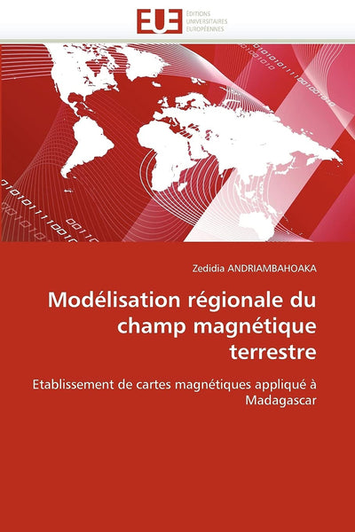 Modélisation régionale du champ magnétique terrestre: Etablissement de cartes magnétiques appliqué  Madagascar (French Edition)