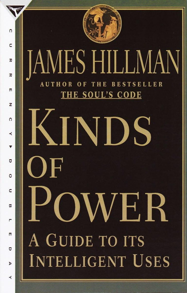 Kinds of Power: A Guide to its Intelligent Uses by Hillman,