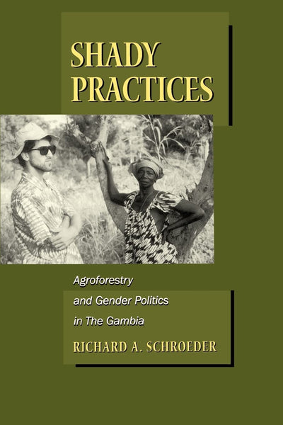 Shady Practices: Agroforestry and Gender Politics in The Gambia (California Studies in Critical Human Geography) (Volume 5)