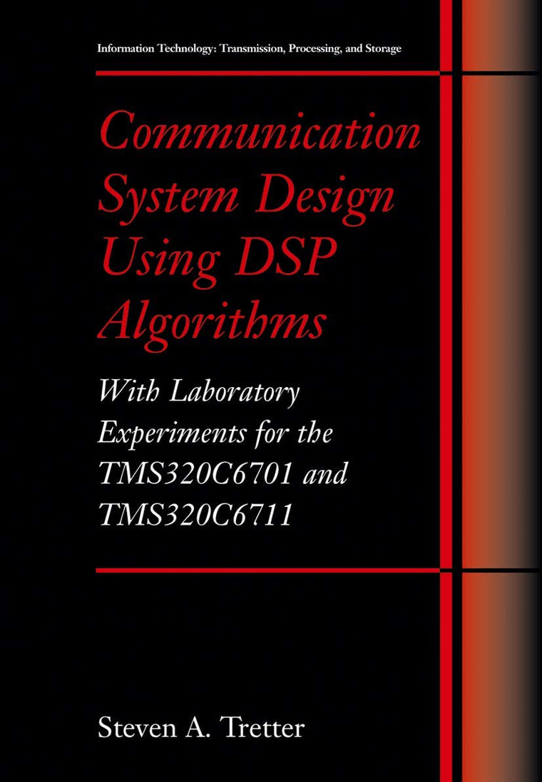 Communication System Design Using DSP Algorithms: With Laboratory Experiments for the TMS320C6701 and TMS320C6711 (Information Technology: Transmission, Processing and Storage)