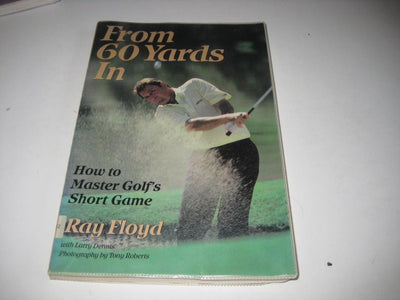 From 60 Yards In: How to Master Golfs Short Game