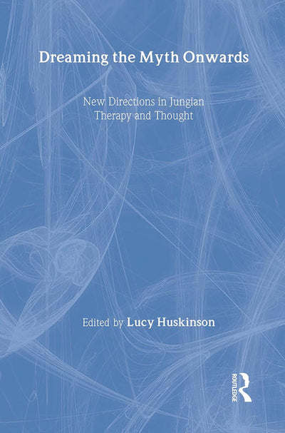 Dreaming the Myth Onwards: New Directions in Jungian Therapy and Thought