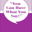 You Can Have What You Say!