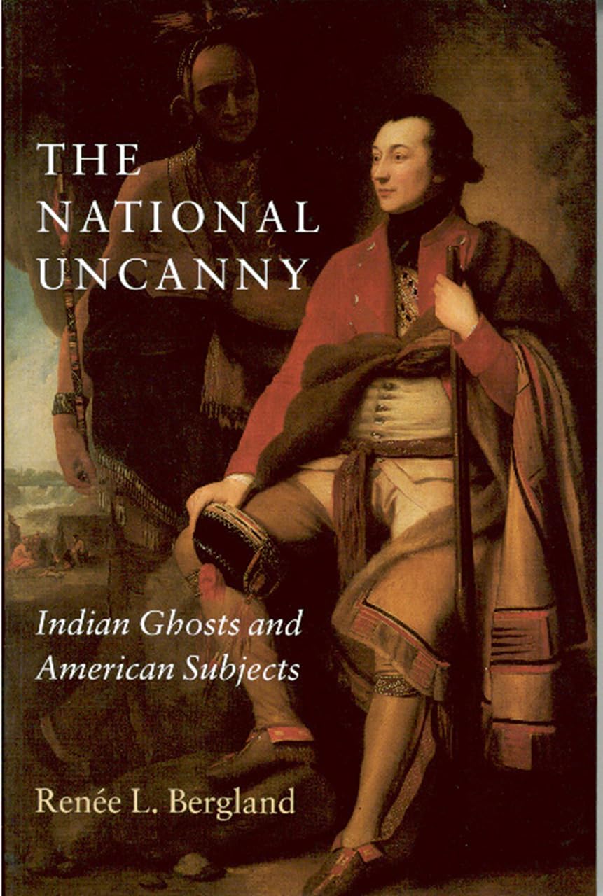 The National Uncanny: Indian Ghosts and American Subjects (Reencounters with Colonialism--New Perspectives on the Ameri)