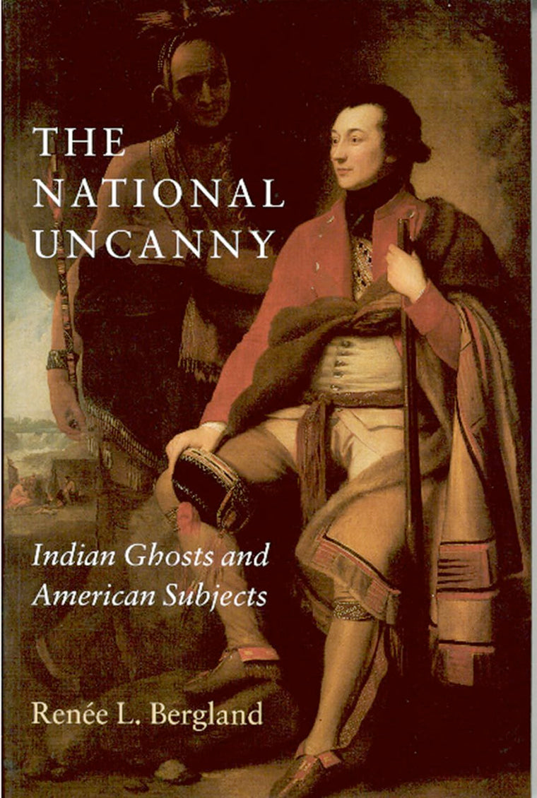 The National Uncanny: Indian Ghosts and American Subjects (Reencounters with Colonialism--New Perspectives on the Ameri)