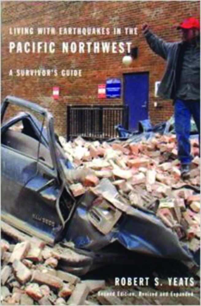 Living with Earthquakes in the Pacific Northwest: A Survivor's Guide, Second Edition, Revised and Expanded