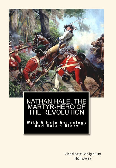Nathan Hale. The Martyr-Hero of The Revolution: With A Hale Genealogy And Hale's Diary