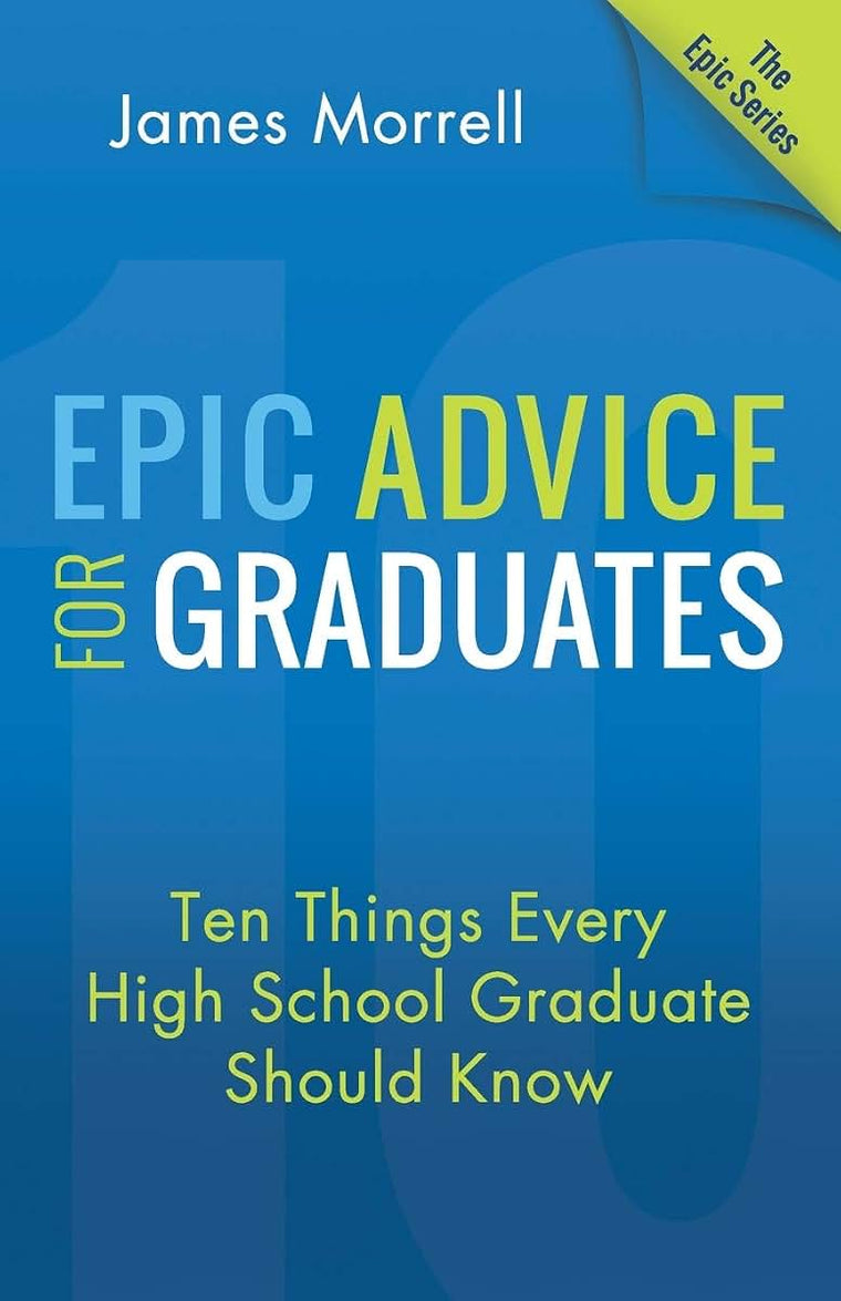 Epic Advice for Graduates: Ten Things Every High School Graduate Should Know (The Epic Series)