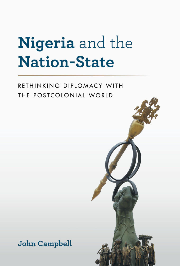 Nigeria and the Nation-State: Rethinking Diplomacy with the Postcolonial World (A Council on Foreign Relations Book)