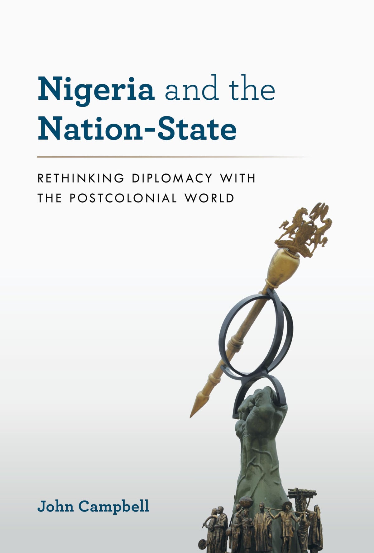 Nigeria and the Nation-State: Rethinking Diplomacy with the Postcolonial World (A Council on Foreign Relations Book)