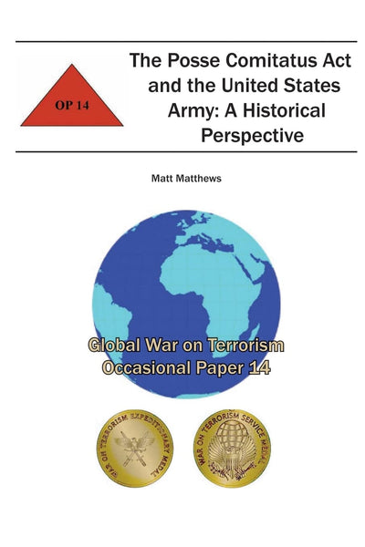The Posse Comitatus Act and the United States Army: A Historical Perspective (Global War on Terrorism Occasional Paper)