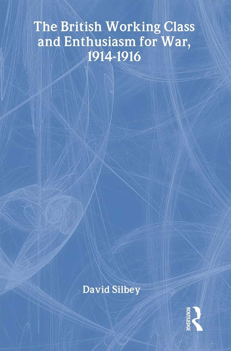 The British Working Class and Enthusiasm for War, 1914-1916 (Military History and Policy)