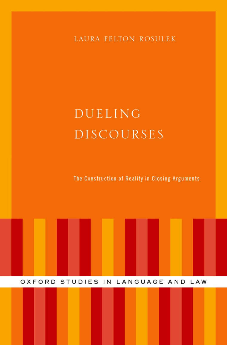 Dueling Discourses: The Construction of Reality in Closing Arguments (Oxford Studies in Language and Law)