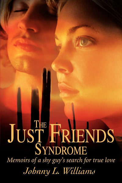 THE JUST FRIENDS SYNDROME: Memoirs of a shy guy's search for true love