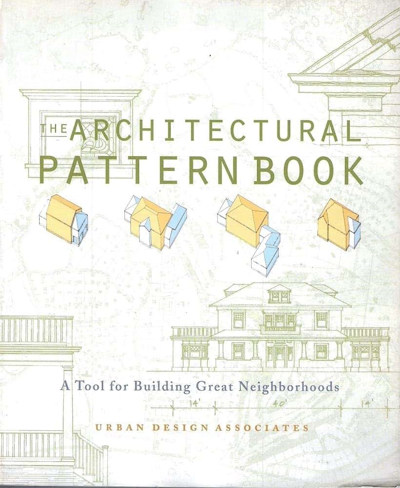 The Architectural Pattern Book: A Tool for Building Great Neighborhoods