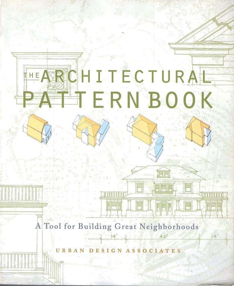 The Architectural Pattern Book: A Tool for Building Great Neighborhoods