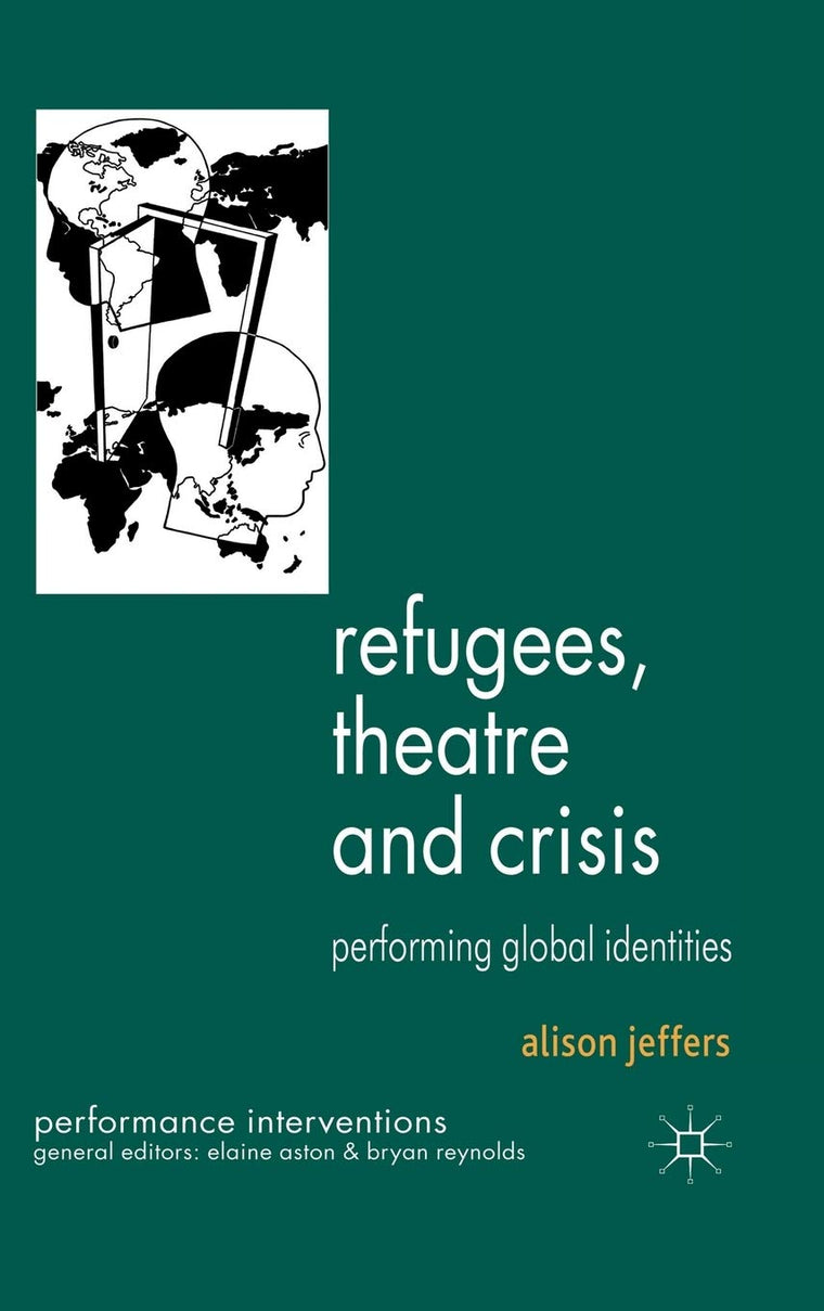 Refugees, Theatre and Crisis: Performing Global Identities (Performance Interventions)