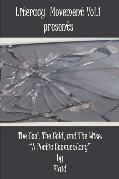 Literacy Movement Vol. 1 presents The Cool, The Cold, and The Wise: "A Poetic Commentary" (Literacy Movement Presents)