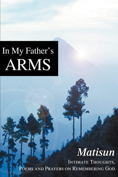 In My Father's Arms: Intimate Thoughts, Poems and Prayers on Remembering God
