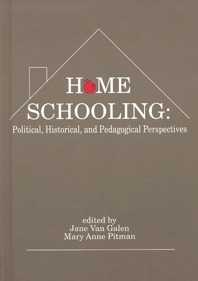 Home Schooling: Political, Historical, and Pedagogical Perspectives (Contemporary Studies in Social and Policy Issues in Education: The David C. Anch)