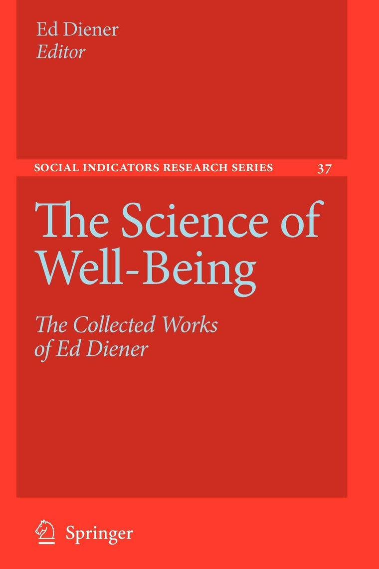 The Science of Well-Being: The Collected Works of Ed Diener (Social Indicators Research Series, 37)