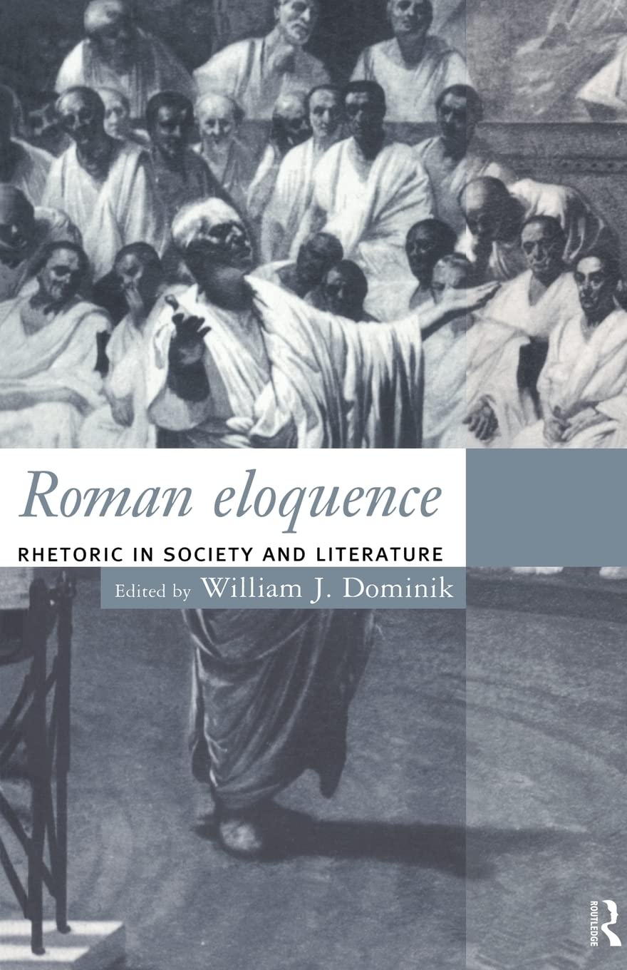 Roman Eloquence: Rhetoric in Society and Literature
