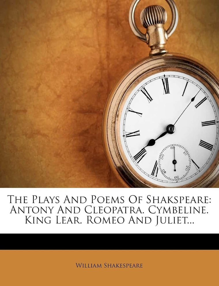 The Plays And Poems Of Shakspeare: Antony And Cleopatra. Cymbeline. King Lear. Romeo And Juliet...